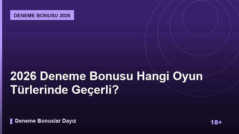 2026 Deneme Bonusu Hangi Oyun Türlerinde Geçerli?