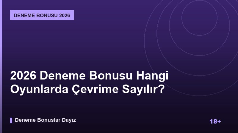 2026 Deneme Bonusu Hangi Oyunlarda Çevrime Sayılır?