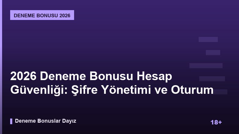 2026 Deneme Bonusu Hesap Güvenliği: Şifre Yönetimi ve Oturum Kapatma