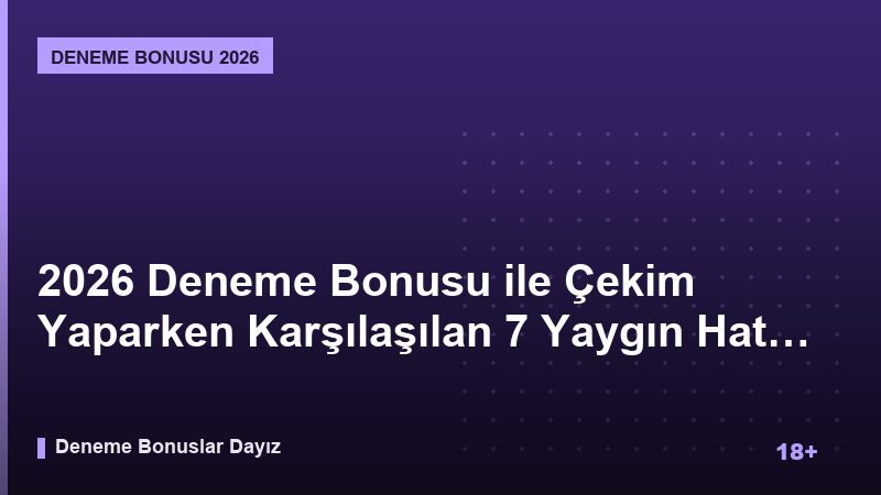 2026 Deneme Bonusu ile Çekim Yaparken Karşılaşılan 7 Yaygın Hata