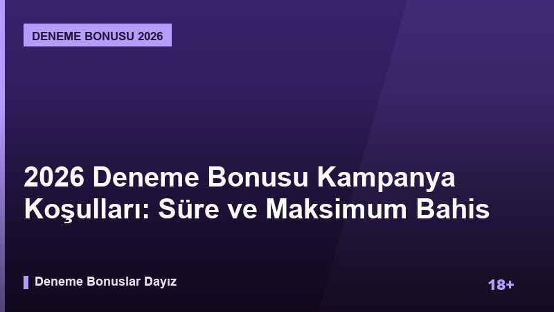 2026 Deneme Bonusu Kampanya Koşulları: Süre ve Maksimum Bahis Sınırları
