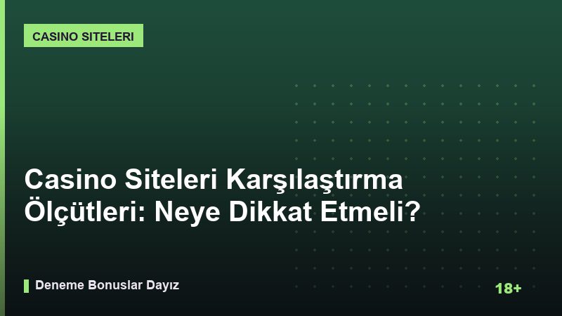 Casino Siteleri Karşılaştırma Ölçütleri: Neye Dikkat Etmeli?