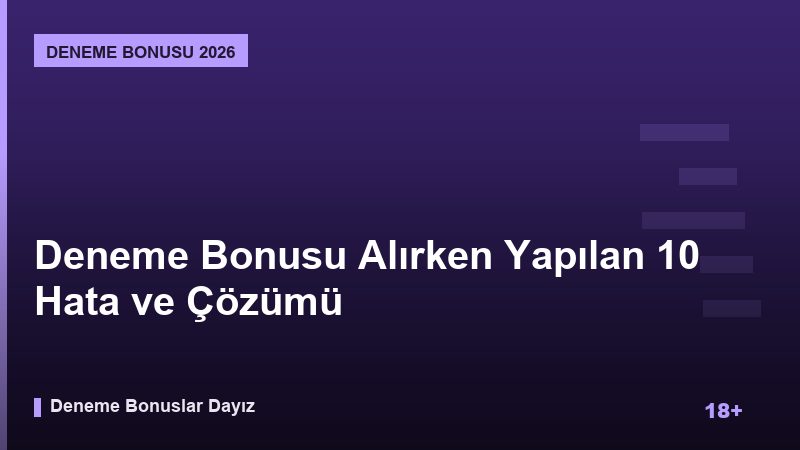 Deneme Bonusu Alırken Yapılan 10 Hata ve Çözümü