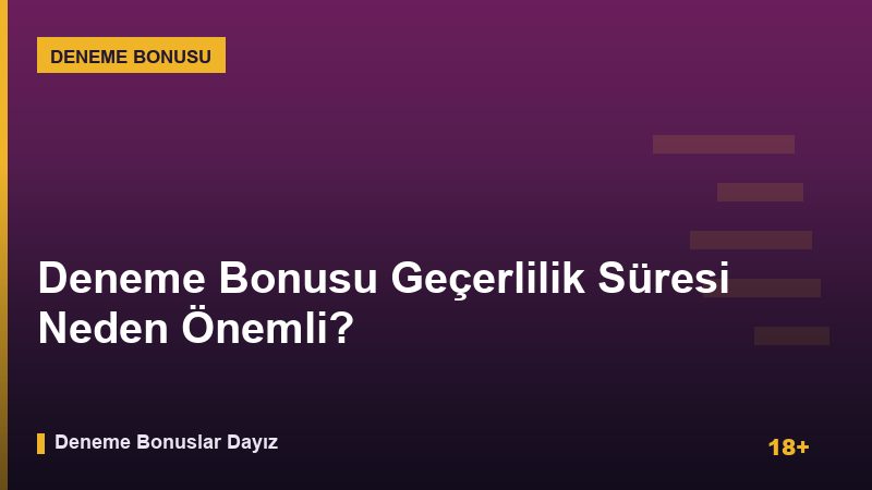 Deneme Bonusu Geçerlilik Süresi Neden Önemli?
