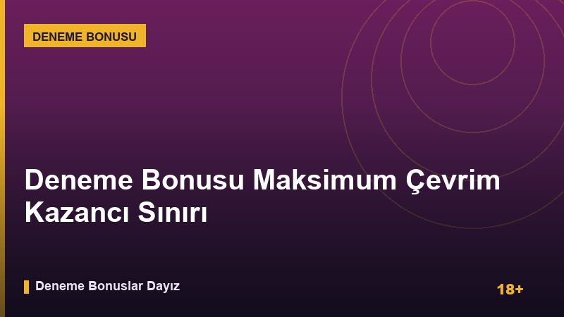 Deneme Bonusu Maksimum Çevrim Kazancı Sınırı