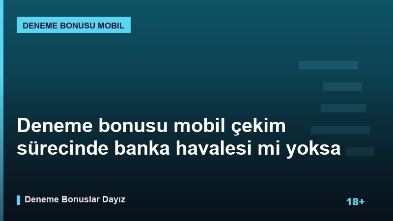 Deneme bonusu mobil çekim sürecinde banka havalesi mi yoksa kripto mu?
