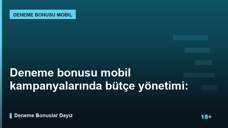 Deneme bonusu mobil kampanyalarında bütçe yönetimi: kayıp limiti nasıl konur?