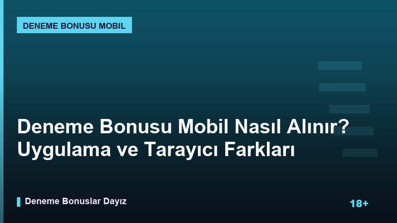 Deneme Bonusu Mobil Nasıl Alınır? Uygulama ve Tarayıcı Farkları