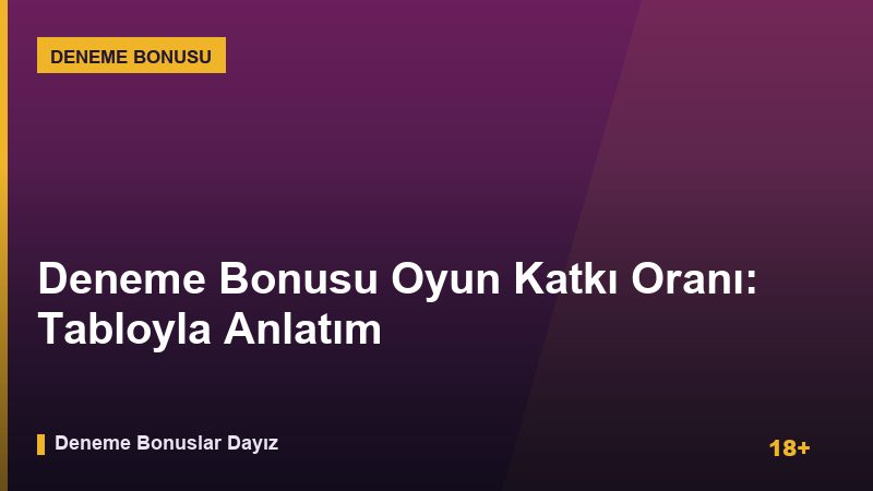 Deneme Bonusu Oyun Katkı Oranı: Tabloyla Anlatım