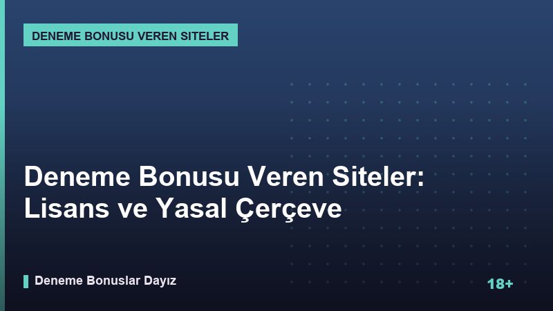 Deneme Bonusu Veren Siteler: Lisans ve Yasal Çerçeve