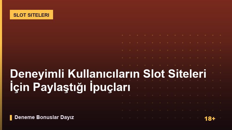 Deneyimli Kullanıcıların Slot Siteleri İçin Paylaştığı İpuçları