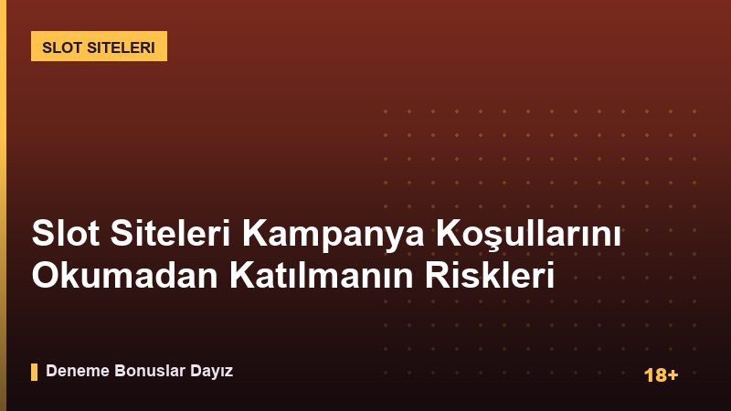 Slot Siteleri Kampanya Koşullarını Okumadan Katılmanın Riskleri