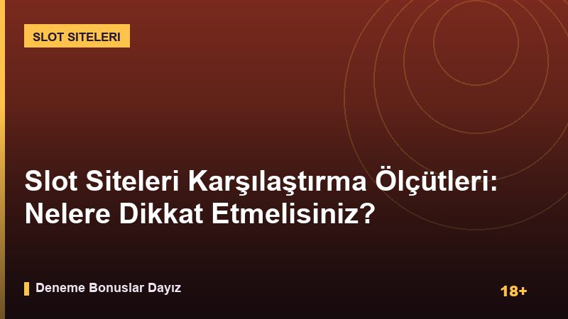 Slot Siteleri Karşılaştırma Ölçütleri: Nelere Dikkat Etmelisiniz?
